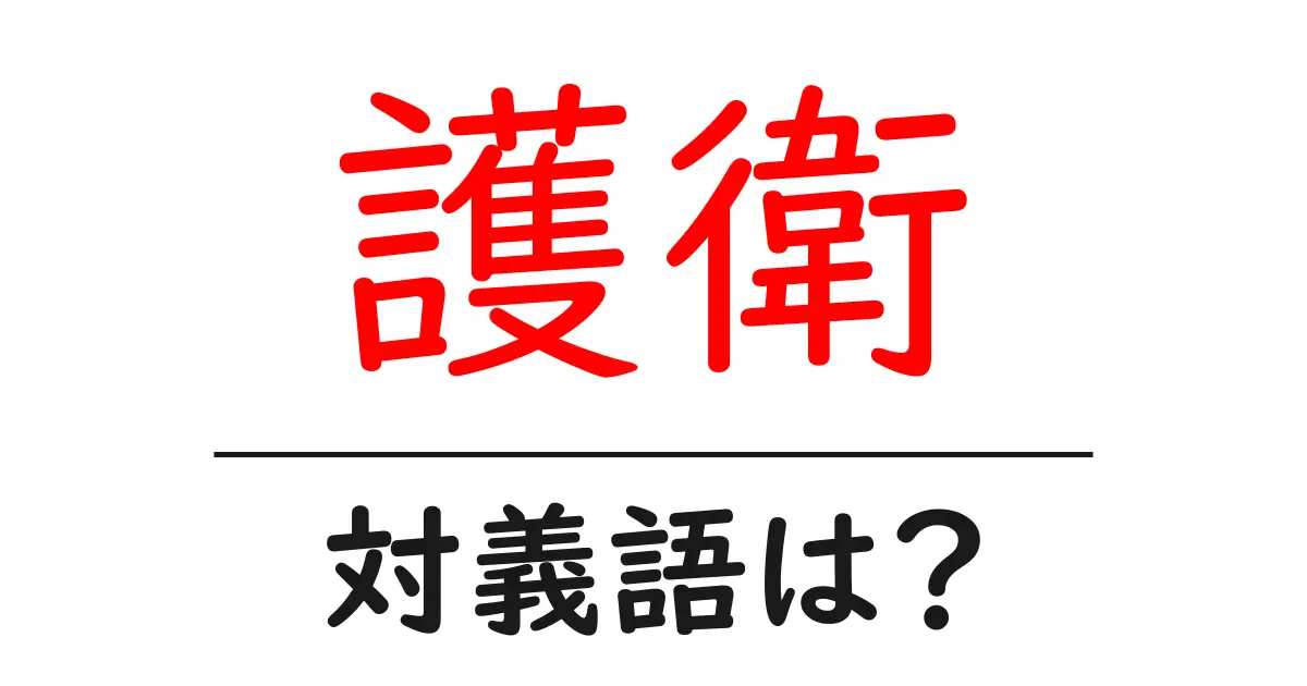 護衛の対義語・反対語を使用例を交えて分かりやすく解説!