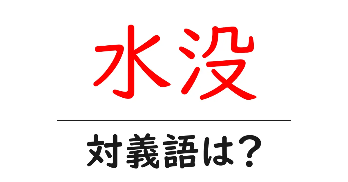 水没の対義語・反対語を使用例を交えて分かりやすく解説!