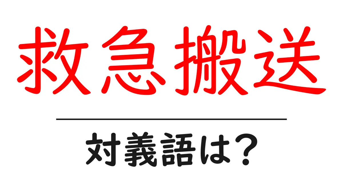 救急搬送の対義語・反対語を使用例を交えて分かりやすく解説!