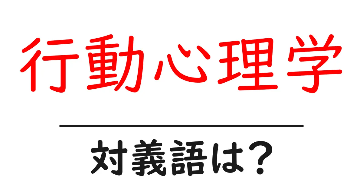 行動心理学の対義語・反対語を使用例を交えて分かりやすく解説!
