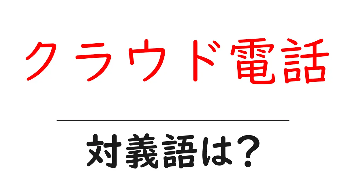 クラウド電話の対義語・反対語を使用例を交えて分かりやすく解説!