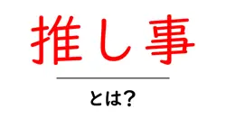 推し事・とは?初心者が今すぐ始められる推し活のすべて共起語・同意語・対義語も併せて解説!