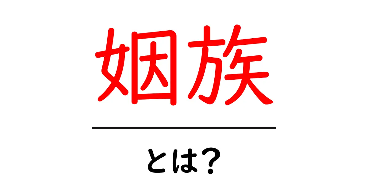 姻族・とは？初心者でもわかる基本と身近な例共起語・同意語・対義語も併せて解説！