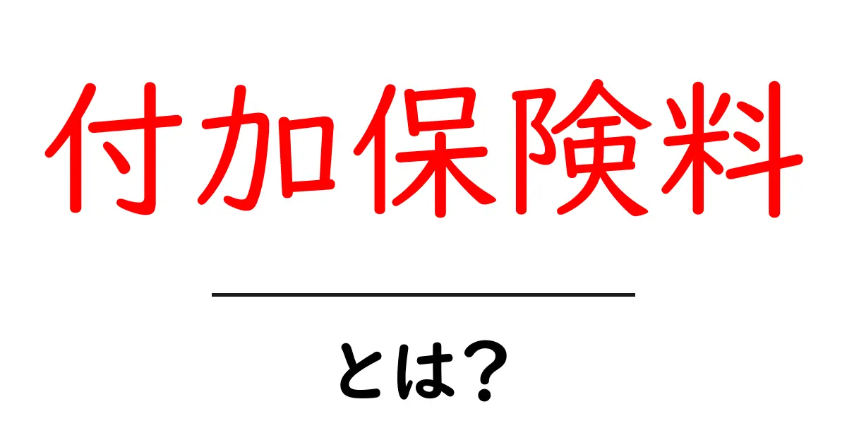 付加保険料・とは？初心者でもわかる基本ガイド共起語・同意語・対義語も併せて解説！
