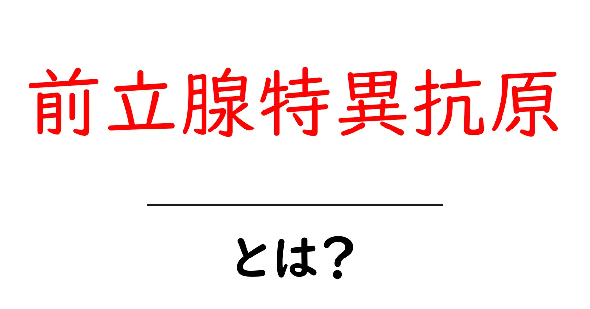 前立腺特異抗原・とは?初心者向けガイド: PSAを知ろう共起語・同意語・対義語も併せて解説!