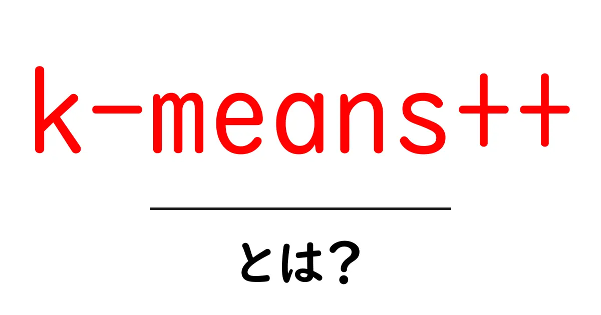 k-means++とは？初心者にやさしい初期化のコツと仕組みを徹底解説共起語・同意語・対義語も併せて解説！