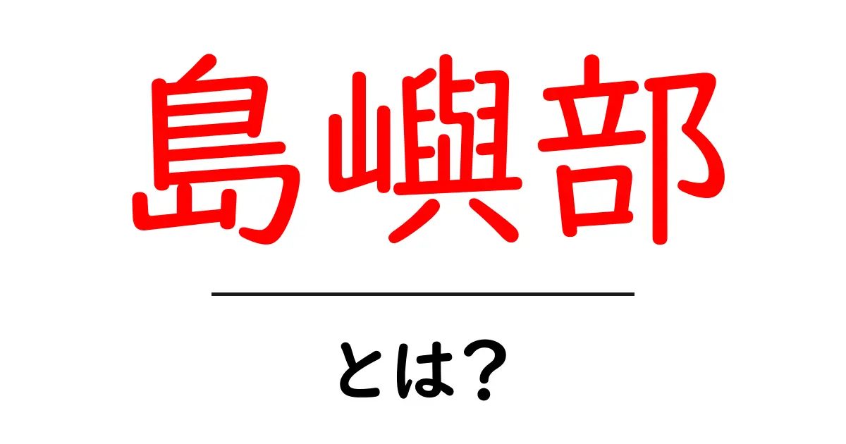 島嶼部・とは？初心者でもすぐ分かる基本ガイド共起語・同意語・対義語も併せて解説！