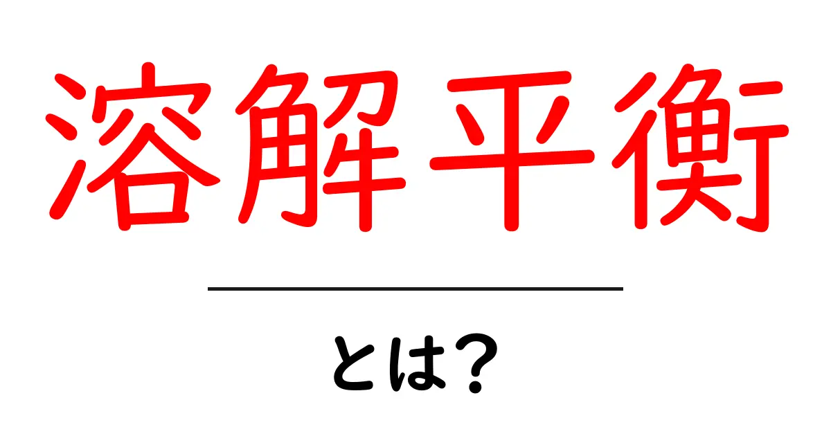 溶解平衡・とは？中学生にもわかる溶け方の秘密を徹底解説共起語・同意語・対義語も併せて解説！
