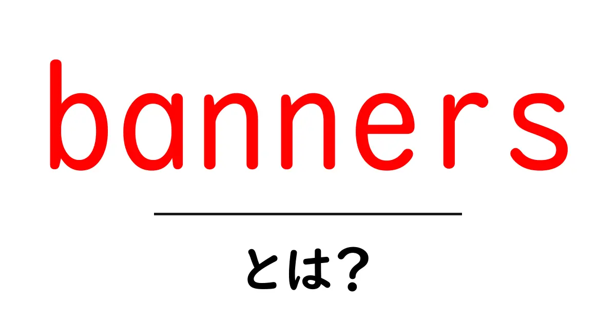 bannersとは？初心者にもわかる基本と効果的な作成法共起語・同意語・対義語も併せて解説！