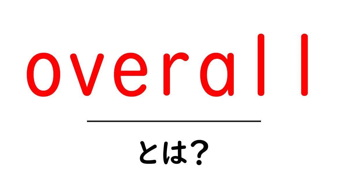 overall・とは？初心者でもわかる基本ガイド共起語・同意語・対義語も併せて解説！