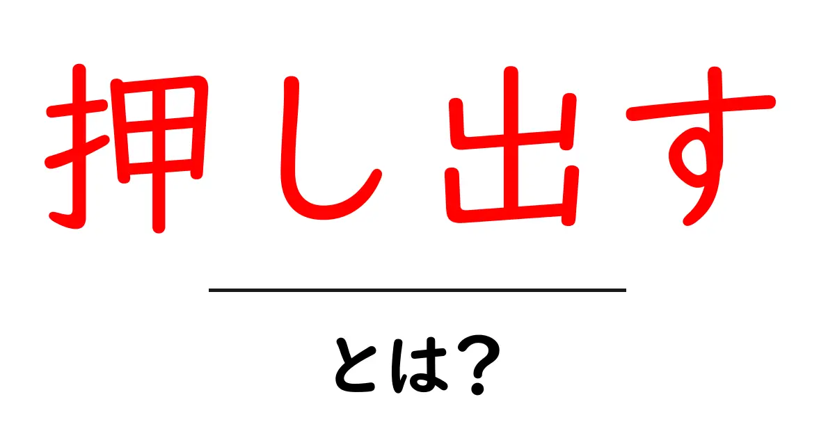 押し出す・とは?を徹底解説!初心者でも分かる使い方と例共起語・同意語・対義語も併せて解説!