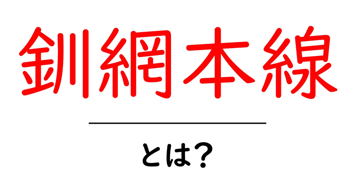 釧網本線・とは?初心者にも分かる基本と魅力を徹底解説共起語・同意語・対義語も併せて解説!