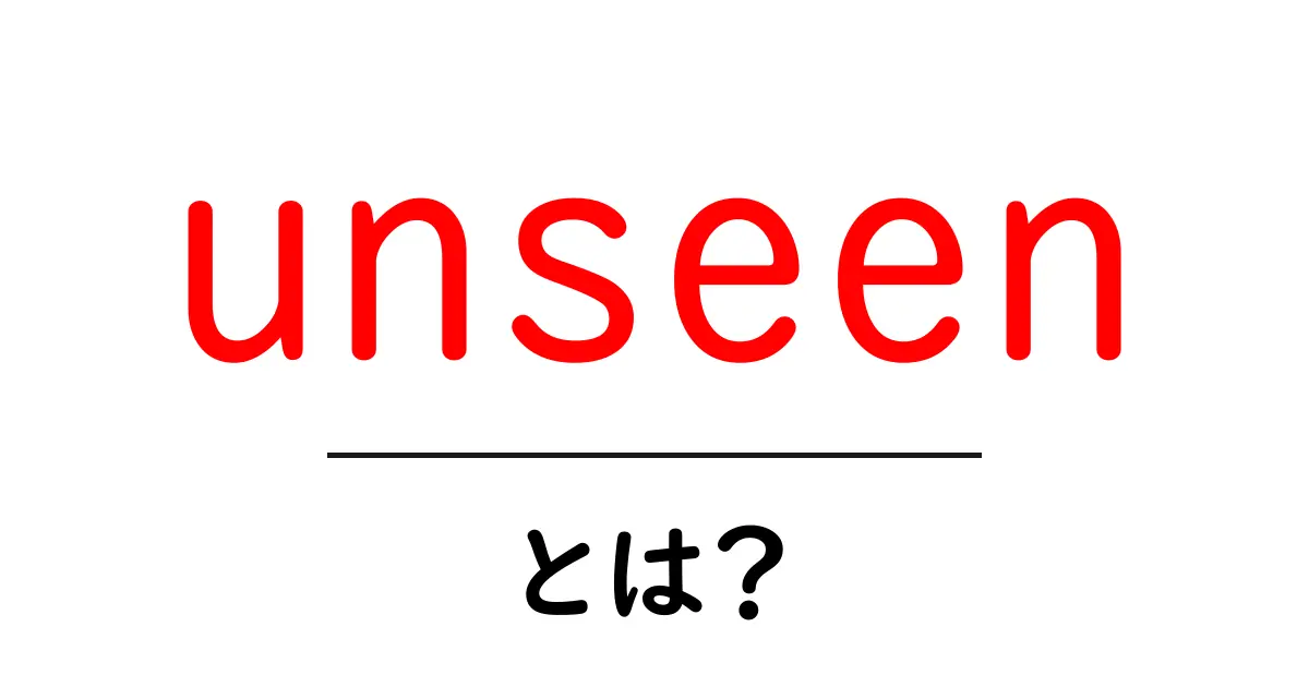 unseenとは？初心者向け解説と使い方ガイド共起語・同意語・対義語も併せて解説！
