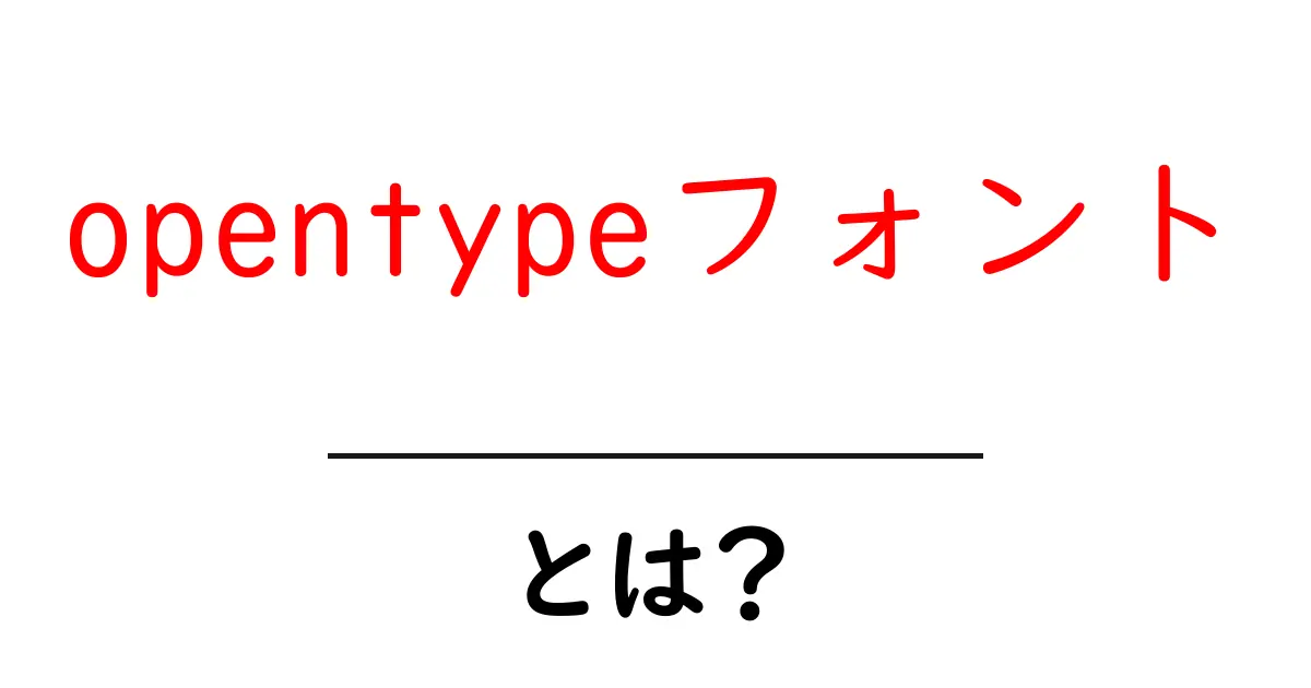 opentypeフォントとは何かをやさしく解説 開発者にも初心者にも役立つ基礎知識共起語・同意語・対義語も併せて解説！