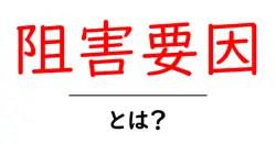 阻害要因・とは？初心者にもわかる解説ガイド共起語・同意語・対義語も併せて解説！