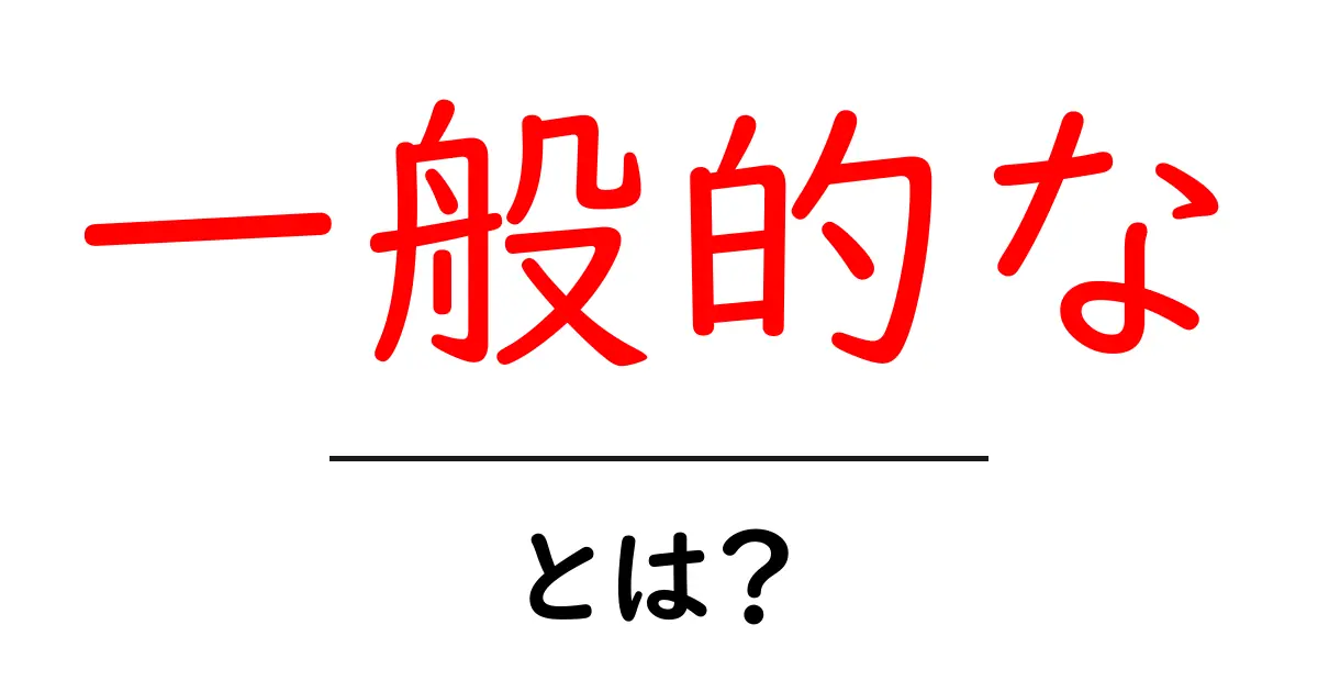 一般的な・とは？を解説します｜初心者でも分かる使い方と意味共起語・同意語・対義語も併せて解説！