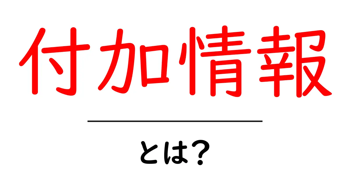 付加情報とは？初心者が押さえるべき基礎と活用法共起語・同意語・対義語も併せて解説！