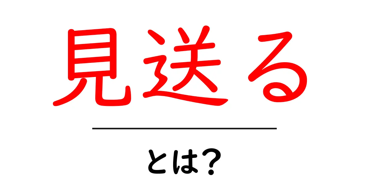 見送るとは？初心者にもわかる意味と使い方のガイド共起語・同意語・対義語も併せて解説！