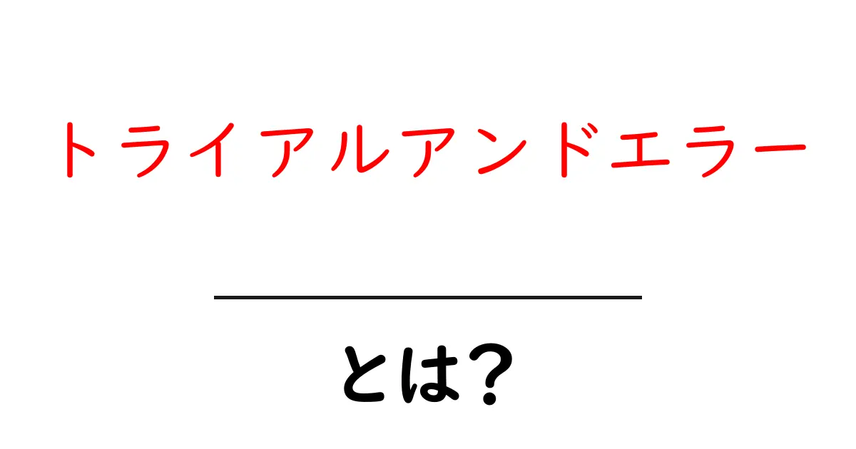 トライアルアンドエラーとは？初心者にもわかる基本と使い方共起語・同意語・対義語も併せて解説！