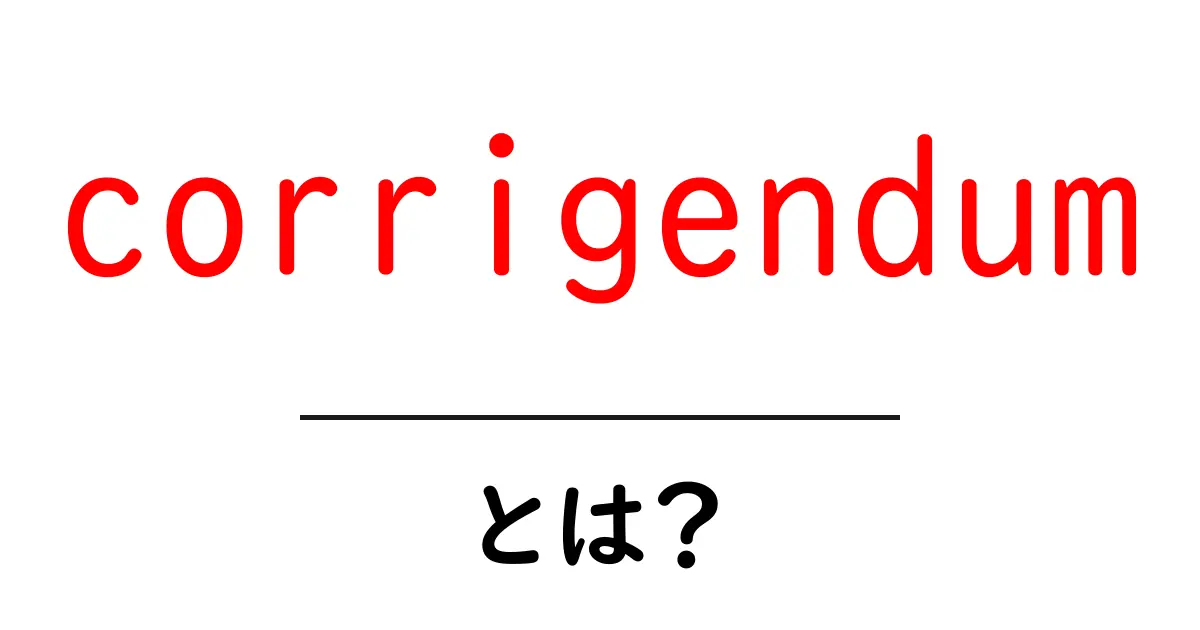 corrigendumとは？論文で見かける意味と使い方を完全ガイド共起語・同意語・対義語も併せて解説！
