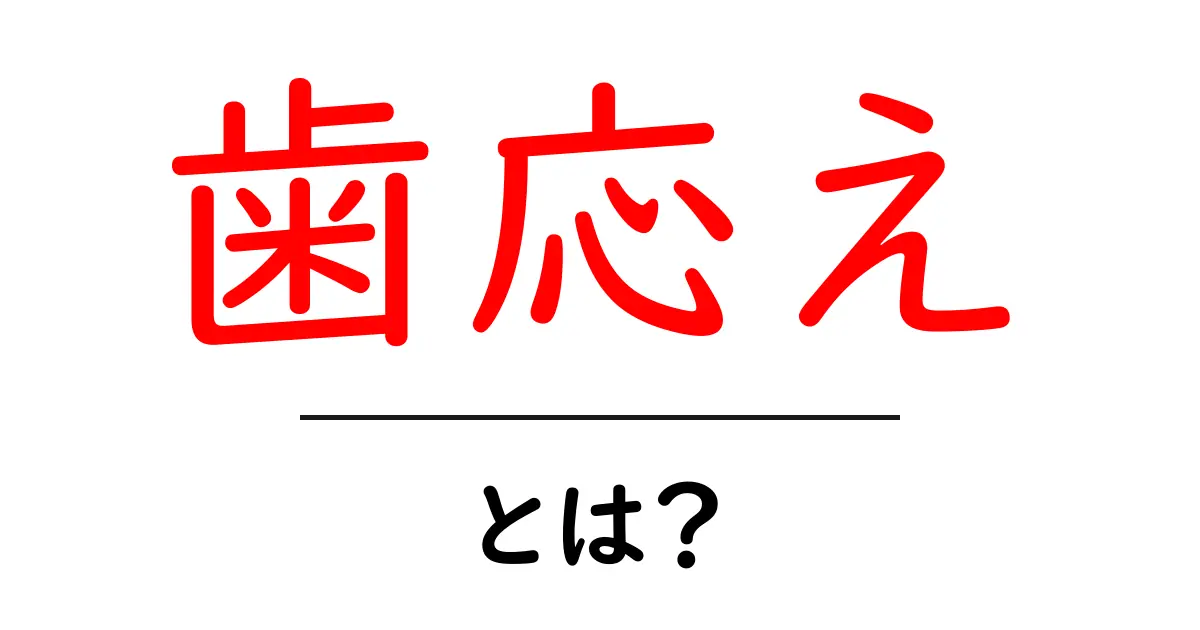 歯応え・とは？日常で使える意味と表現のコツをやさしく解説共起語・同意語・対義語も併せて解説！