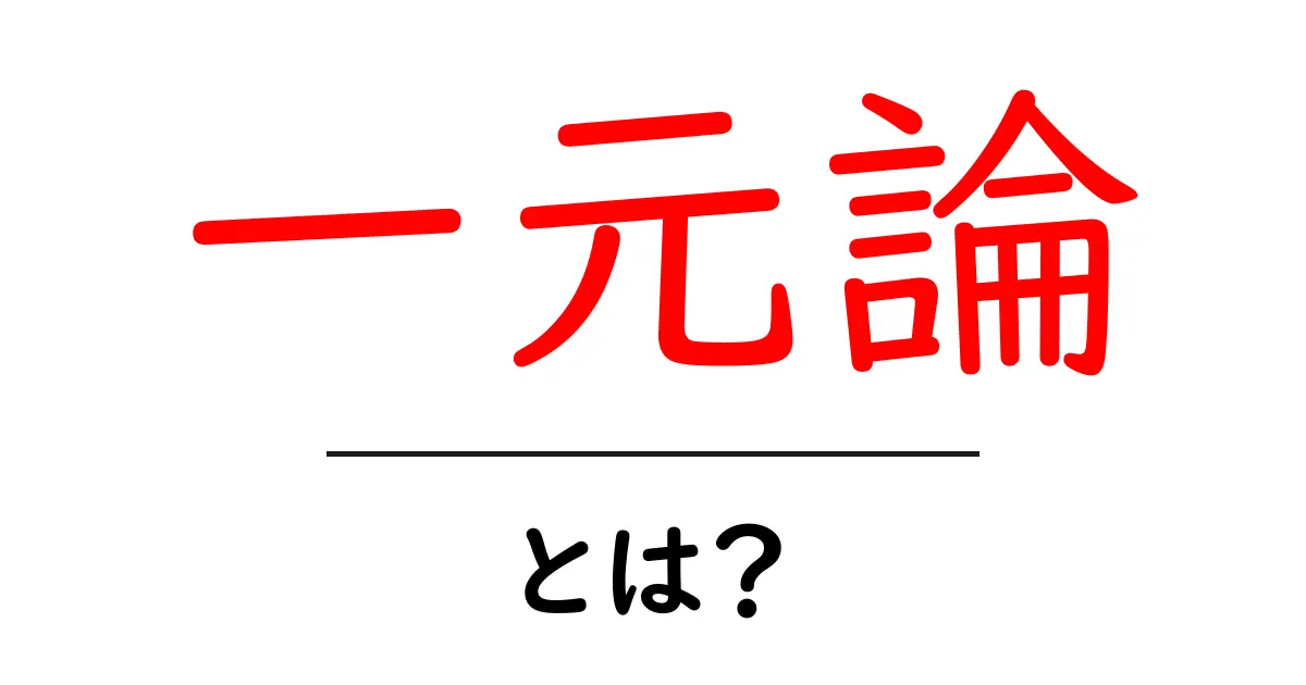 一元論・とは？初心者にもわかるやさしい入門ガイド共起語・同意語・対義語も併せて解説！