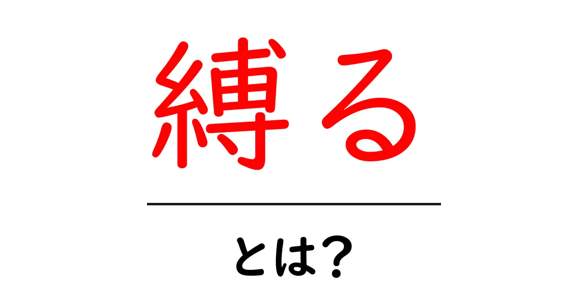 縛る・とは？初心者が押さえる意味と使い方を詳しく解説共起語・同意語・対義語も併せて解説！
