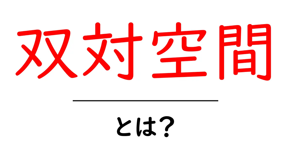 双対空間・とは？初心者にもわかるやさしい解説共起語・同意語・対義語も併せて解説！