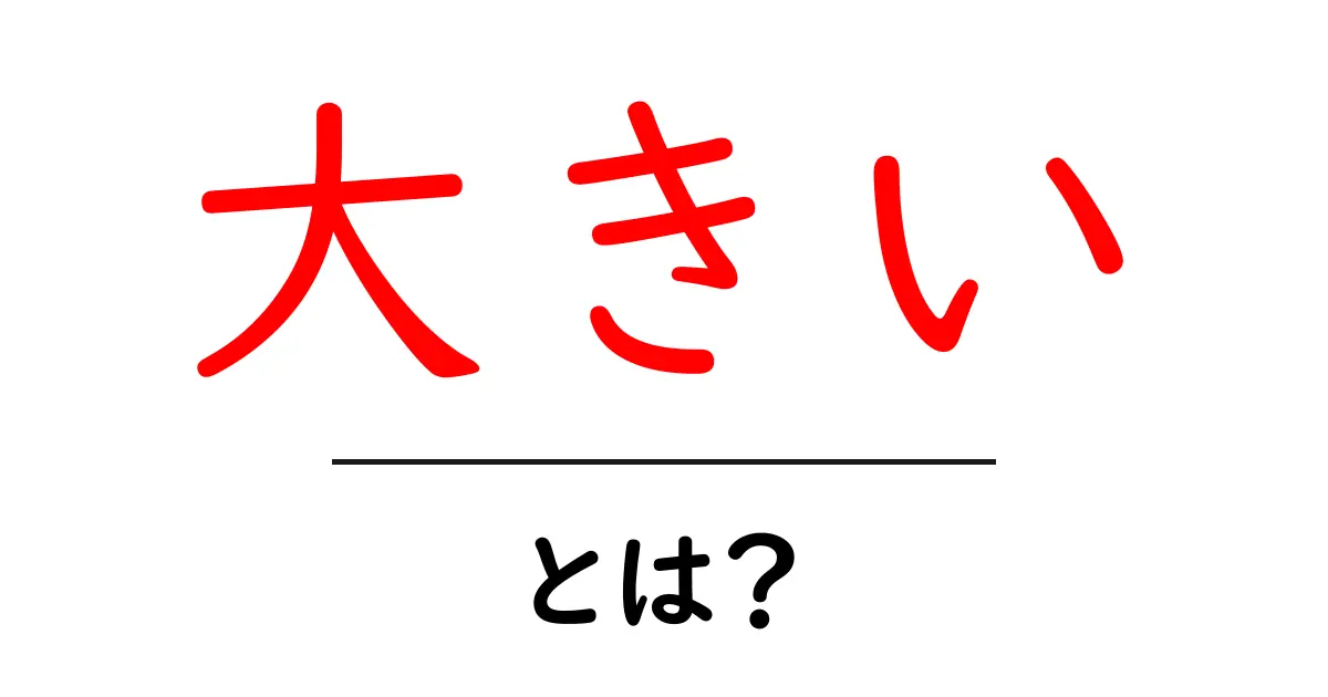 大きい・とは？をわかりやすく解説｜意味・使い方・例文を徹底整理共起語・同意語・対義語も併せて解説！