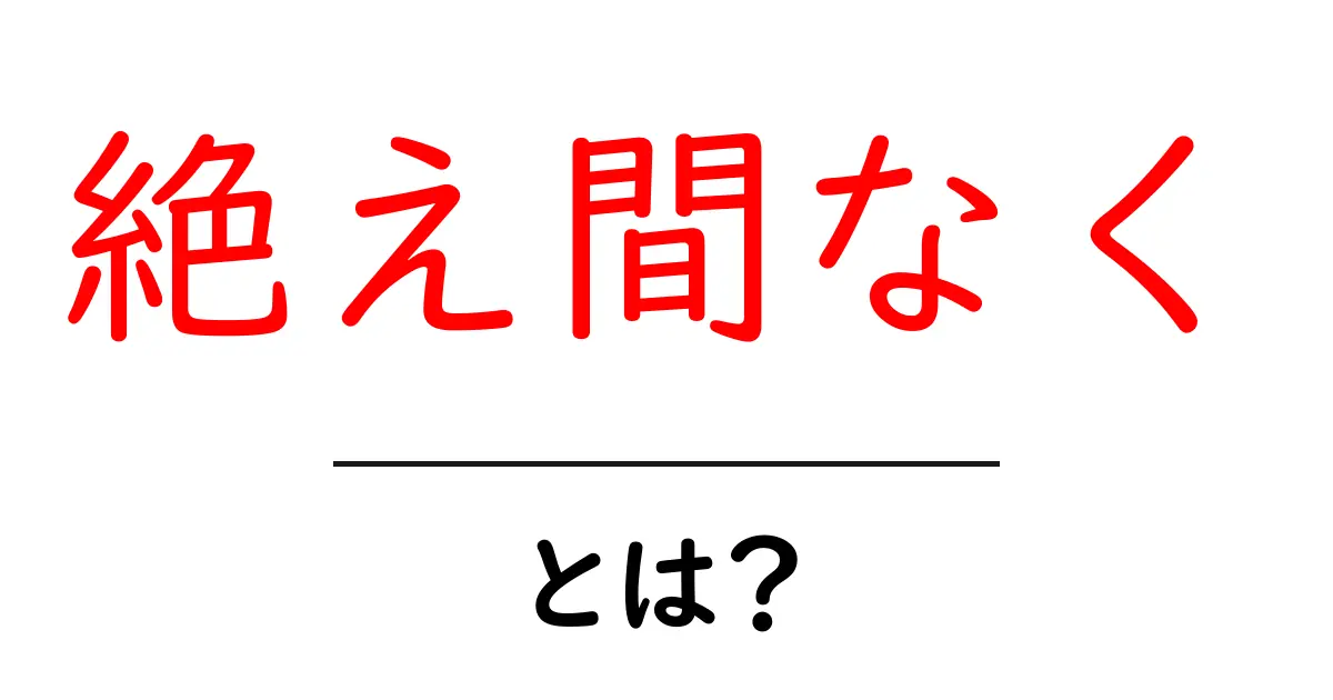 絶え間なく進化するSEOの世界：初心者向けに『絶え間なく』の意味と使い方を解説共起語・同意語・対義語も併せて解説！