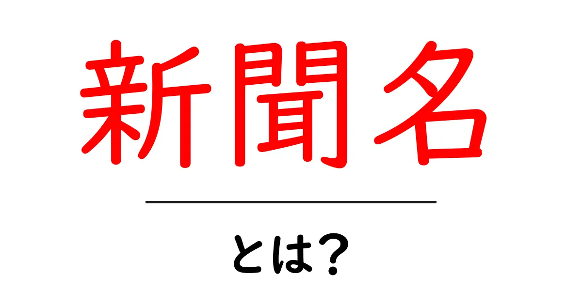新聞名・とは？ 初心者にも分かる意味と使い方共起語・同意語・対義語も併せて解説！