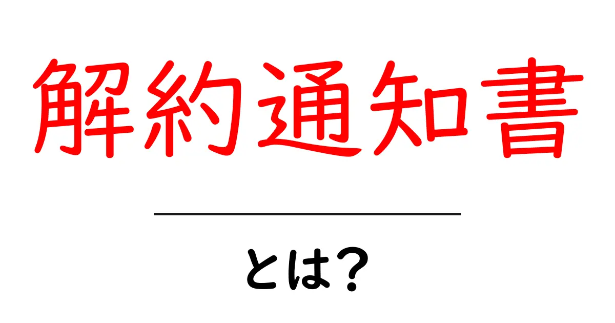 解約通知書・とは？初心者が押さえる基本と作成のコツ共起語・同意語・対義語も併せて解説！