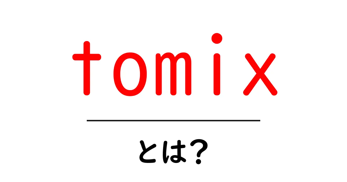 tomix・とは？初心者におすすめの基本と楽しみ方ガイド共起語・同意語・対義語も併せて解説！