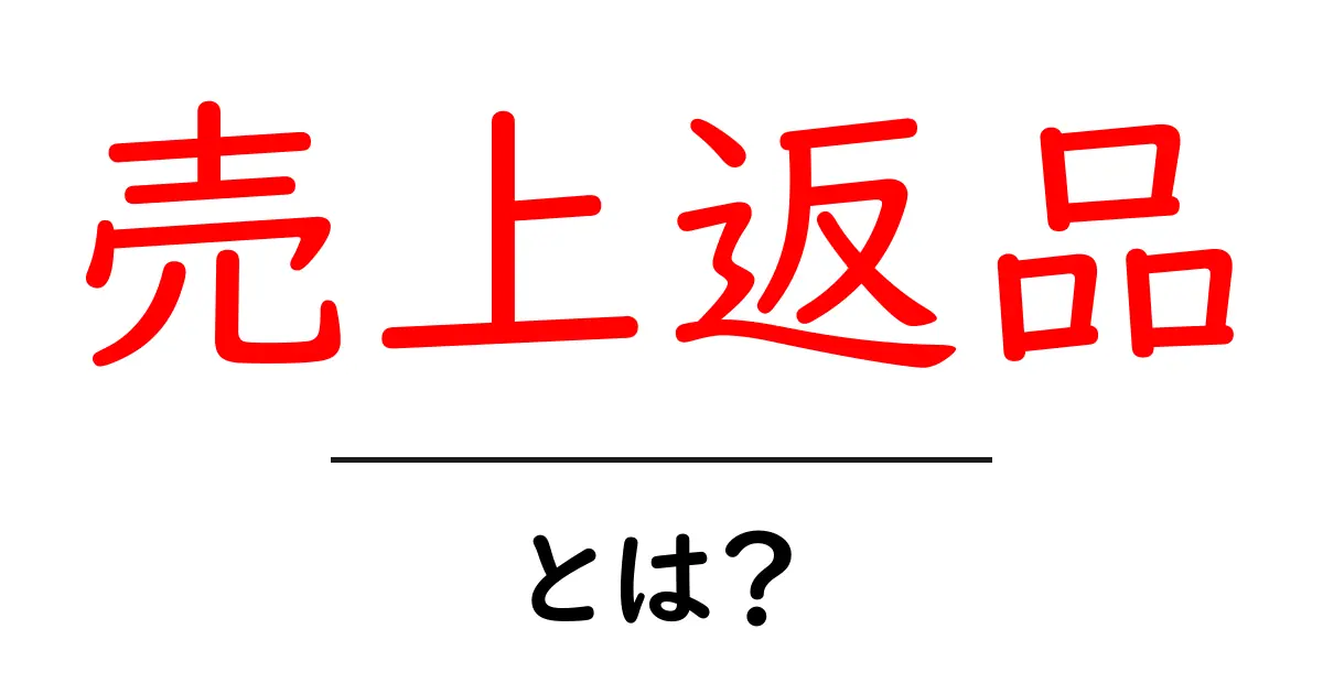 売上返品・とは?初心者にも分かる基礎解説と実務ポイント共起語・同意語・対義語も併せて解説!