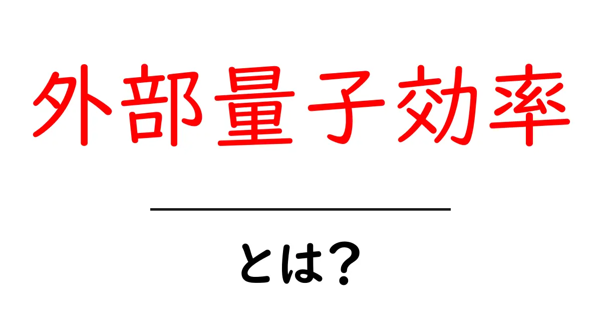 外部量子効率・とは？初心者向けにやさしく解説する基本とポイント共起語・同意語・対義語も併せて解説！