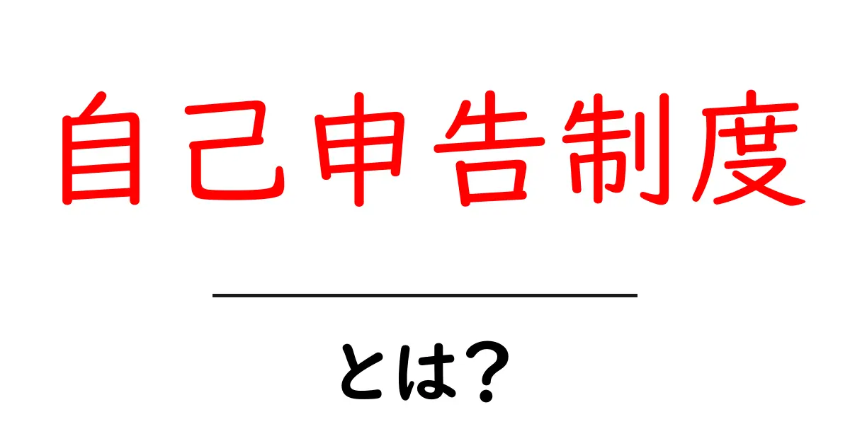 自己申告制度とは？初心者にもわかる仕組みと使い方共起語・同意語・対義語も併せて解説！