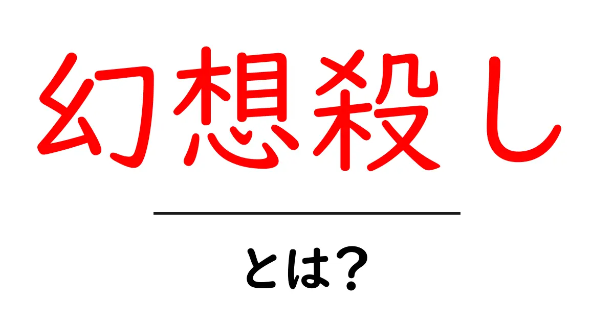 幻想殺し・とは？初心者でも分かる解説と使い方のポイント共起語・同意語・対義語も併せて解説！
