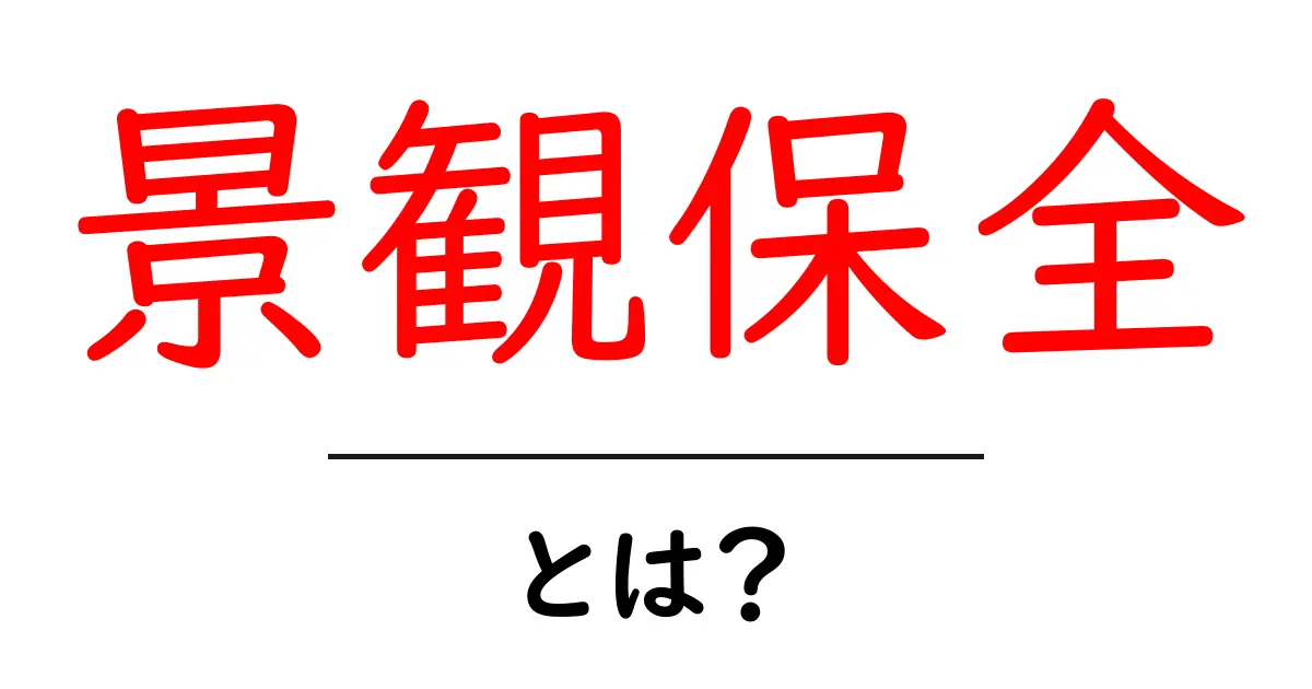 景観保全とは？美しい地域を未来へつなぐ基本ガイド共起語・同意語・対義語も併せて解説！