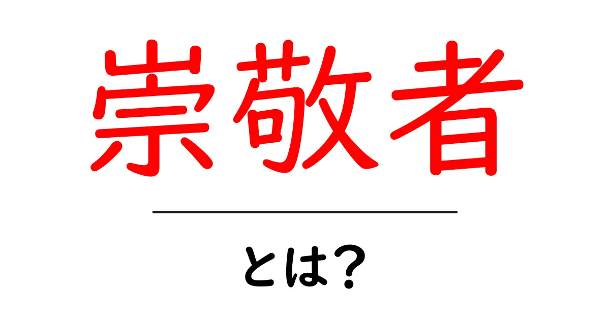 崇敬者とは？意味と使い方をやさしく解説する入門ガイド共起語・同意語・対義語も併せて解説！
