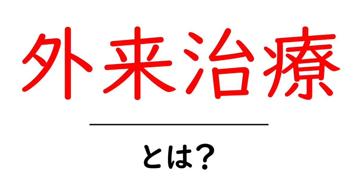 外来治療とは？初心者向けに解説する基本ガイド共起語・同意語・対義語も併せて解説！