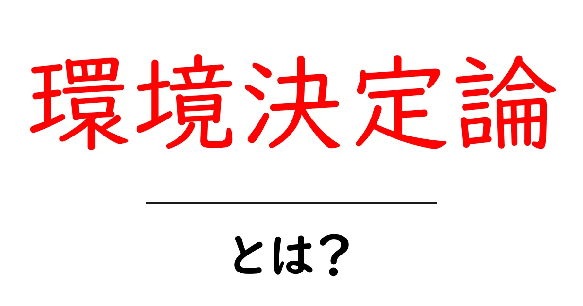 環境決定論とは何か？環境が私たちの行動をどう決めるのか共起語・同意語・対義語も併せて解説！