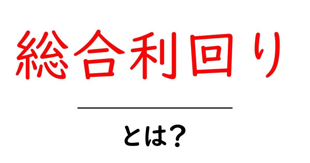 総合利回り・とは？初心者が知るべき基本と使い方共起語・同意語・対義語も併せて解説！