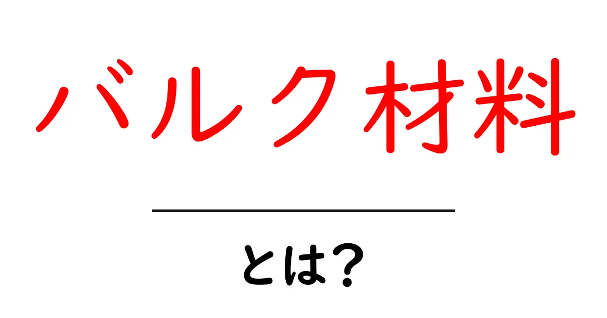バルク材料・とは？初心者にもわかる基本と活用ガイド共起語・同意語・対義語も併せて解説！
