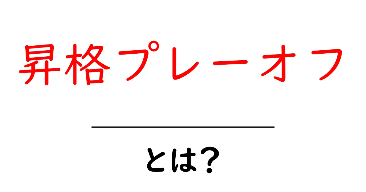 昇格プレーオフとは?初心者でもわかる仕組みと見どころ共起語・同意語・対義語も併せて解説!