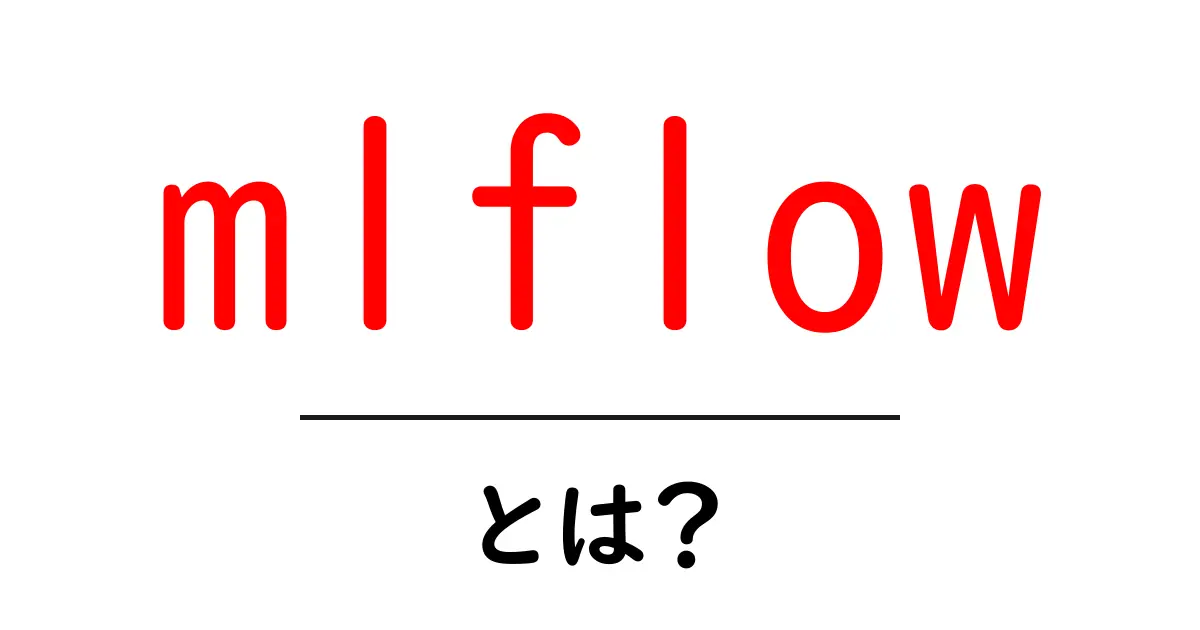 mlflowとは?初心者でもわかる使い方と基礎解説共起語・同意語・対義語も併せて解説!