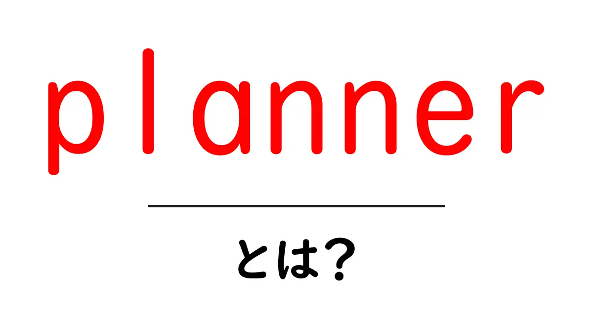 planner・とは?初心者が知るべき意味と使い方ガイド共起語・同意語・対義語も併せて解説!