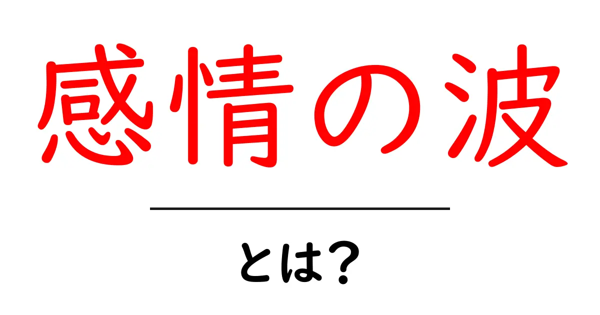感情の波・とは？— 中学生にも分かる感情の波のしくみと対処法共起語・同意語・対義語も併せて解説！