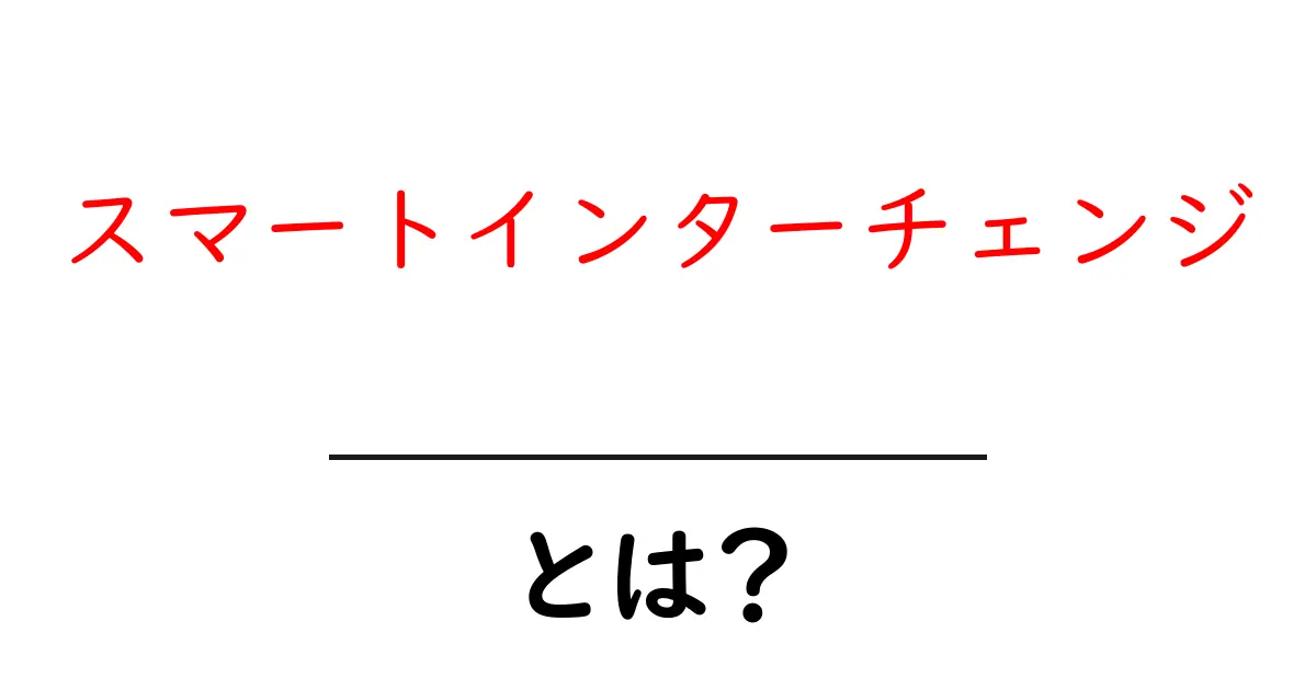 スマートインターチェンジ・とは？初心者にもわかる使い方とメリットを徹底解説共起語・同意語・対義語も併せて解説！