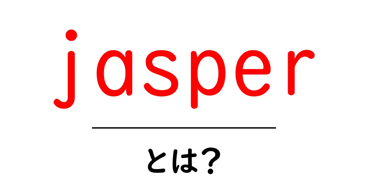 jasper とは？初心者でも分かる基礎ガイド共起語・同意語・対義語も併せて解説！