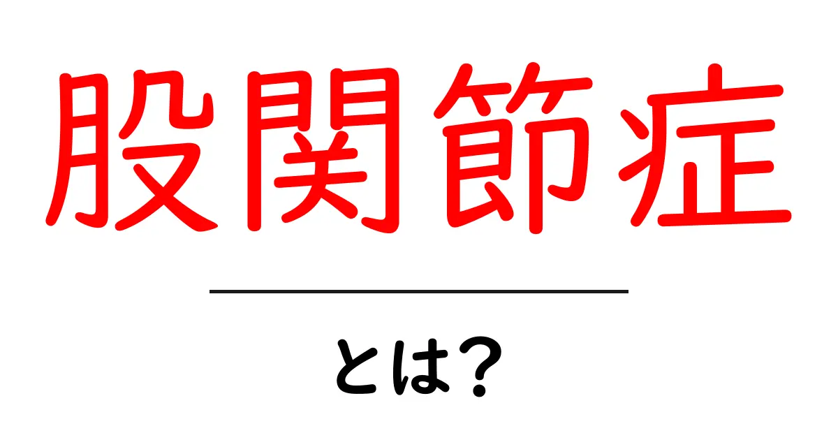 股関節症とは？初心者にもわかる原因と治療の基礎ガイド共起語・同意語・対義語も併せて解説！